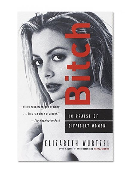 Bitch: In Praise of Difficult Women