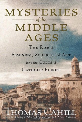 Book Cover Mysteries of the Middle Ages: The Rise of Feminism, Science, and Art from the Cults of Catholic Europe (Hinges of History)