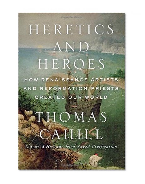 Book Cover Heretics and Heroes: How Renaissance Artists and Reformation Priests Created Our World (Hinges of History)