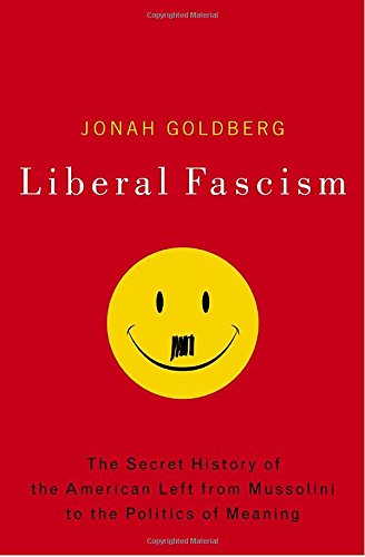 Book Cover Liberal Fascism: The Secret History of the American Left, From Mussolini to the Politics of Meaning