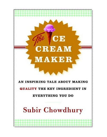 Book Cover The Ice Cream Maker: An Inspiring Tale About Making Quality The Key Ingredient in Everything You Do