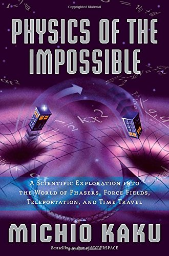 Book Cover Physics of the Impossible: A Scientific Exploration into the World of Phasers, Force Fields, Teleportation, and Time Travel