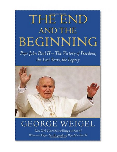 Book Cover The End and the Beginning: Pope John Paul II -- The Victory of Freedom, the Last Years, the Legacy