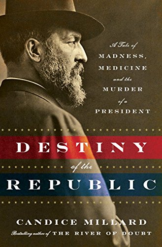 Book Cover Destiny of the Republic: A Tale of Madness, Medicine and the Murder of a President