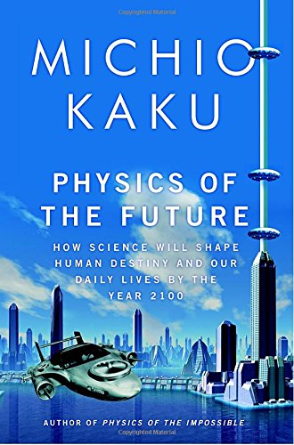 Book Cover Physics of the Future: How Science Will Shape Human Destiny and Our Daily Lives by the Year 2100