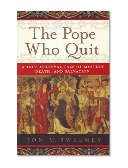 Book Cover The Pope Who Quit: A True Medieval Tale of Mystery, Death, and Salvation