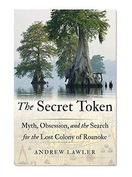 Book Cover The Secret Token: Myth, Obsession, and the Search for the Lost Colony of Roanoke