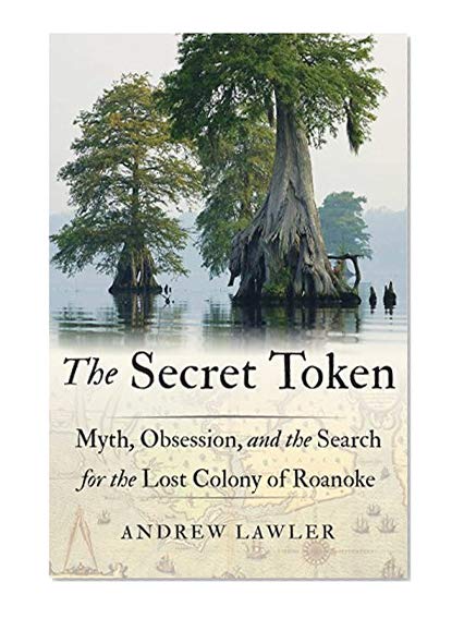 The Secret Token: Myth, Obsession, and the Search for the Lost Colony of Roanoke