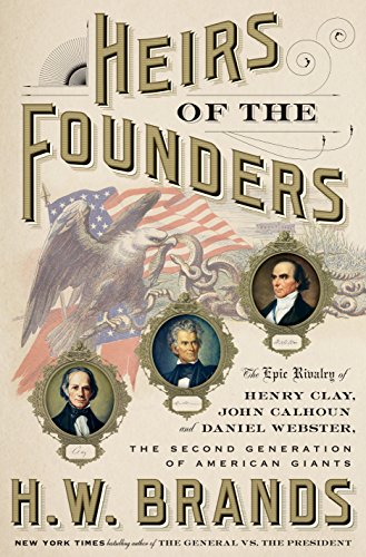 Book Cover Heirs of the Founders: The Epic Rivalry of Henry Clay, John Calhoun and Daniel Webster, the Second Generation of American Giants