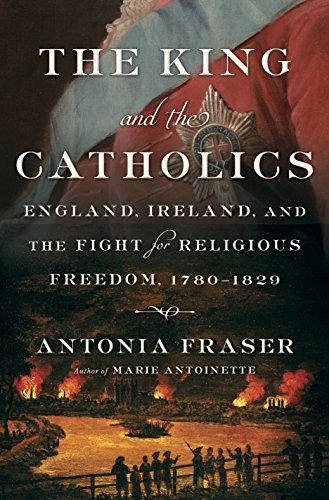 Book Cover The King and the Catholics: England, Ireland, and the Fight for Religious Freedom, 1780-1829