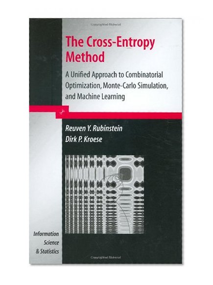 The Cross-Entropy Method: A Unified Approach to Combinatorial Optimization, Monte-Carlo Simulation and Machine Learning (Information Science and Statistics)