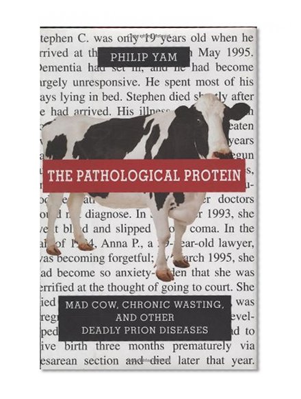 Book Cover The Pathological Protein: Mad Cow, Chronic Wasting, and Other Deadly Prion Diseases