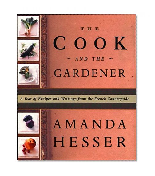 Book Cover The Cook and the Gardener : A Year of Recipes and Writings for the French Countryside