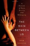 The Skin Between Us: A Memoir of Race, Beauty, and Belonging