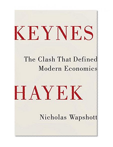 Keynes Hayek: The Clash that Defined Modern Economics