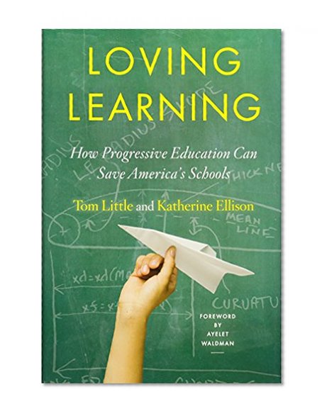 Loving Learning: How Progressive Education Can Save America's Schools