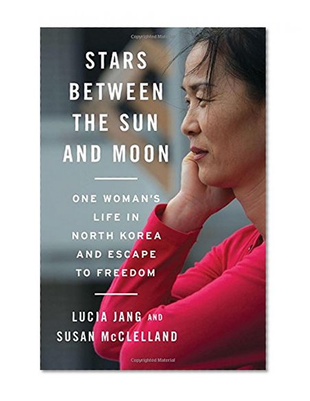 Book Cover Stars Between the Sun and Moon: One Woman's Life in North Korea and Escape to Freedom