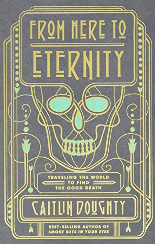 Book Cover From Here to Eternity: Traveling the World to Find the Good Death