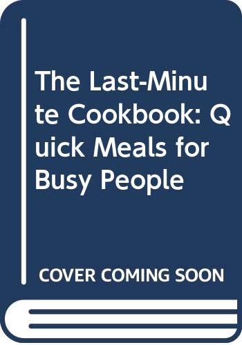 The Last-Minute Cookbook: Quick Meals for Busy People