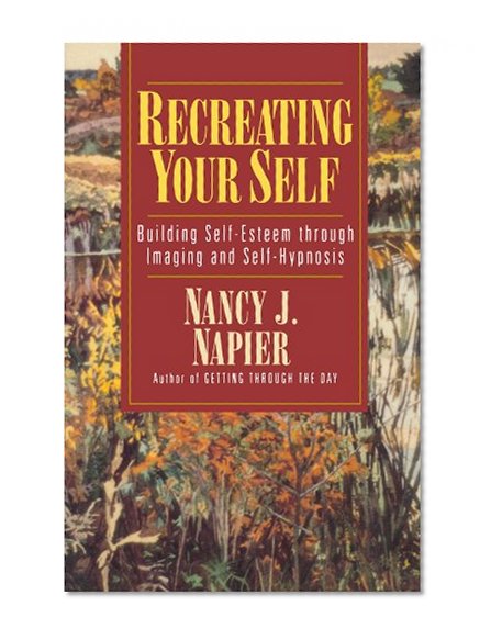 Recreating Your Self: Building Self-Esteem Through Imaging and Self-Hypnosis
