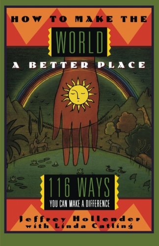 How to Make the World a Better Place: 116 Ways You Can Make a Difference