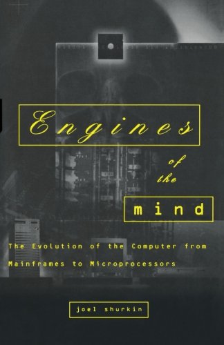 Engines of the Mind: The Evolution of the Computer from Mainframes to Microprocessors