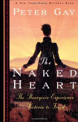The Naked Heart: The Bourgeois Experience Victoria to Freud (The Bourgeois Experience: Victoria to Freud) (Bourgeois Experience: Victoria to Freud, Vol. 4)