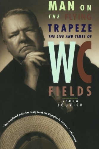 Man on the Flying Trapeze: The Life and Times of W. C. Fields