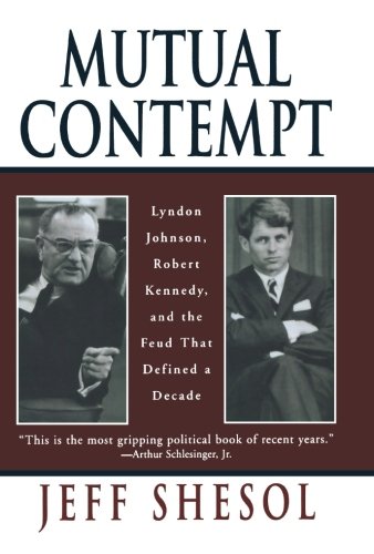 Mutual Contempt: Lyndon Johnson, Robert Kennedy, and the Feud that Defined a Decade