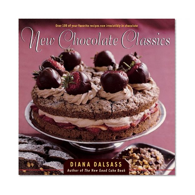 New Chocolate Classics: Over 100 of Your Favorite Recipes Now Irresistibly in Chocolate