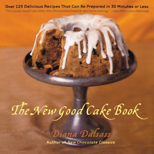The New Good Cake Book: Over 125 Delicious Recipes That Can Be Prepared in 30 Minutes or Less