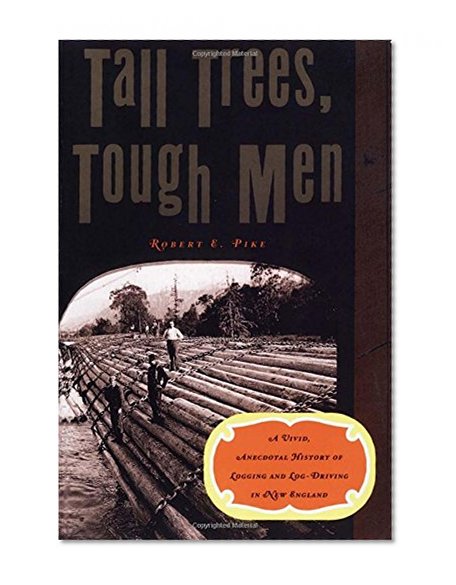 Tall Trees, Tough Men (Vivid, Anecdotal History of Logging and Log-Driving in New E)