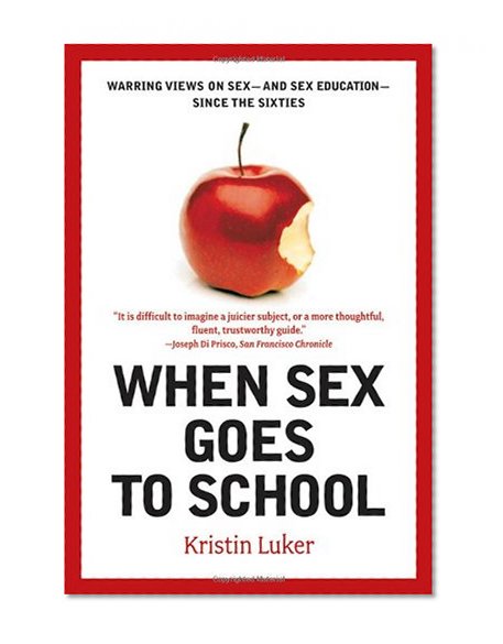 When Sex Goes to School: Warring Views on Sex--and Sex Education--Since the Sixties