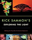 Rick Sammon's Exploring the Light: Making the Very Best In-Camera Exposures