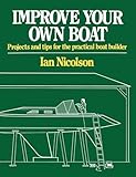 Improve Your Own Boat: Projects and Tips for the Practical Boat Builder