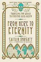 Book Cover From Here to Eternity: Traveling the World to Find the Good Death