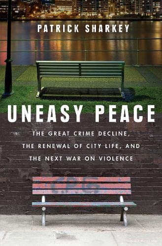 Book Cover Uneasy Peace: The Great Crime Decline, the Renewal of City Life, and the Next War on Violence