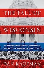 Book Cover The Fall of Wisconsin: The Conservative Conquest of a Progressive Bastion and the Future of American Politics