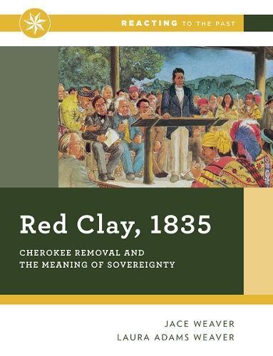 Book Cover Red Clay, 1835: Cherokee Removal and the Meaning of Sovereignty (First Edition) (Reacting to the Past)