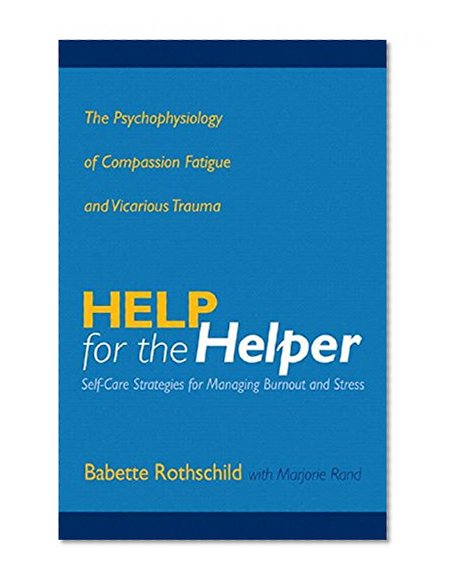 Book Cover Help for the Helper: The Psychophysiology of Compassion Fatigue and Vicarious Trauma (Norton Professional Books (Hardcover))