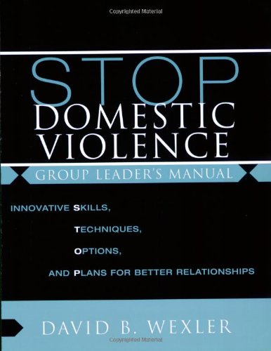 STOP Domestic Violence: Innovative Skills, Techniques, Options, and Plans for Better Relationships: Group Leader's Manual