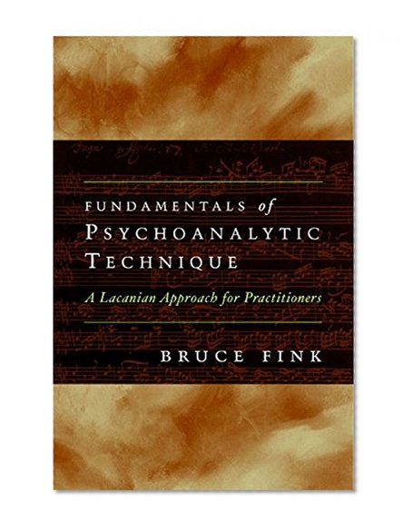 Fundamentals of Psychoanalytic Technique: A Lacanian Approach for Practitioners