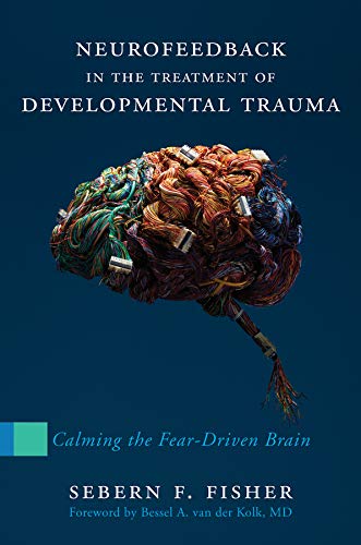 Book Cover Neurofeedback in the Treatment of Developmental Trauma: Calming the Fear-Driven Brain