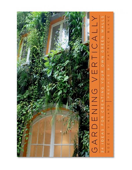 Book Cover Gardening Vertically: 24 Ideas for Creating Your Own Green Walls
