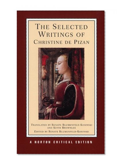 The Selected Writings of Christine De Pizan (Norton Critical Editions)