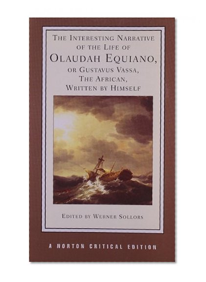 The Interesting Narrative of the Life of Olaudah Equiano, or Gustavus Vassa, the African, Written by Himself (Norton Critical Editions)