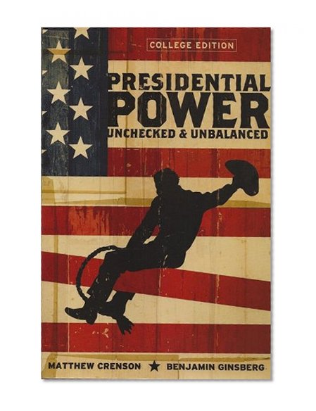 Presidential Power: Unchecked & Unbalanced (College Edition)
