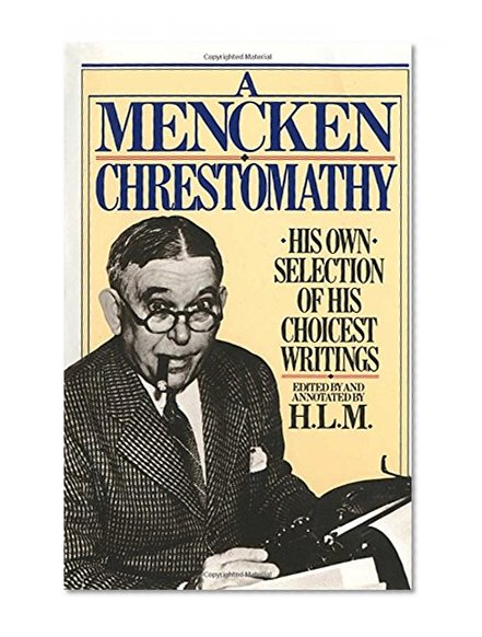 Book Cover A Mencken Chrestomathy: His Own Selection of His Choicest Writing