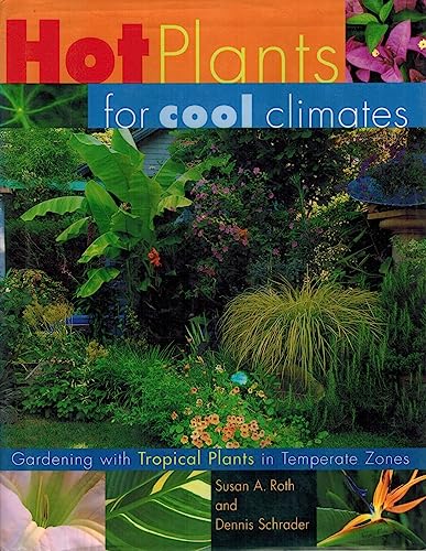 Hot Plants for Cool Climates: Gardening With Tropical Plants in Temperate Zones