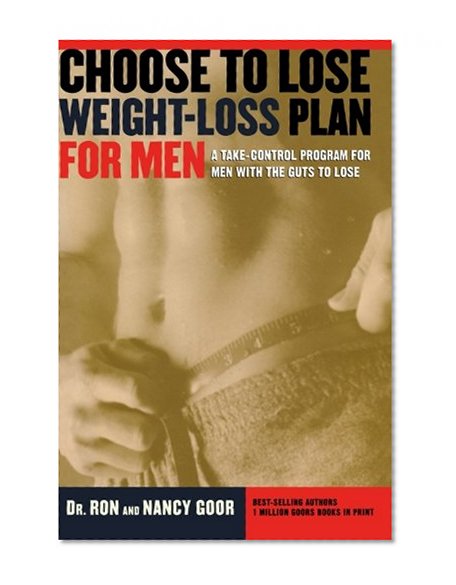 The Choose to Lose Weight-Loss Plan for Men: A Take-Control Program for Men with the Guts to Lose